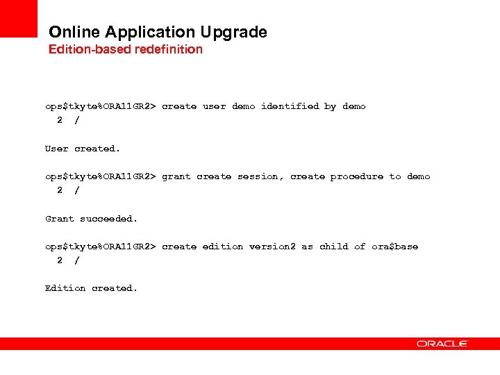 Online Application Upgrade Edition-based redefinition ops$tkyte%ORA 11 GR 2> create user demo identified by