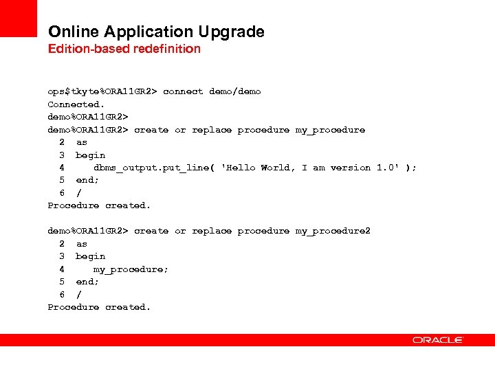 Online Application Upgrade Edition-based redefinition ops$tkyte%ORA 11 GR 2> connect demo/demo Connected. demo%ORA 11