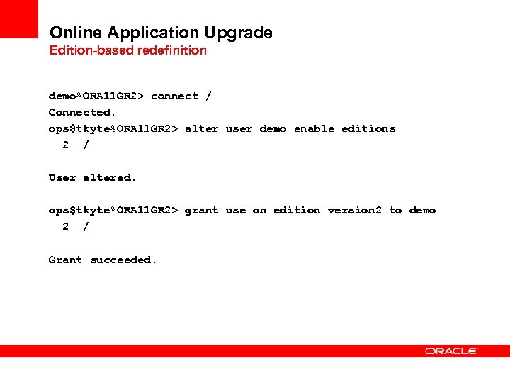 Online Application Upgrade Edition-based redefinition demo%ORA 11 GR 2> connect / Connected. ops$tkyte%ORA 11