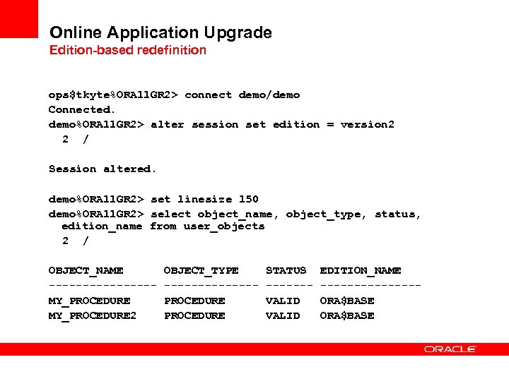 Online Application Upgrade Edition-based redefinition ops$tkyte%ORA 11 GR 2> connect demo/demo Connected. demo%ORA 11