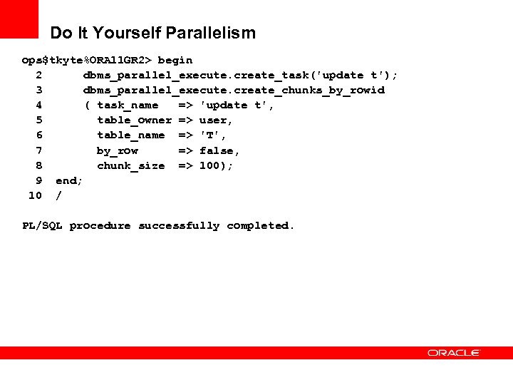 Do It Yourself Parallelism ops$tkyte%ORA 11 GR 2> begin 2 dbms_parallel_execute. create_task('update t'); 3