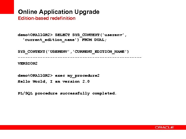 Online Application Upgrade Edition-based redefinition demo%ORA 11 GR 2> SELECT SYS_CONTEXT('userenv', 'current_edition_name') FROM DUAL;