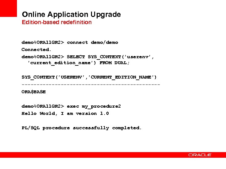 Online Application Upgrade Edition-based redefinition demo%ORA 11 GR 2> connect demo/demo Connected. demo%ORA 11