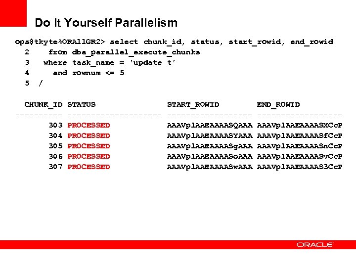 Do It Yourself Parallelism ops$tkyte%ORA 11 GR 2> select chunk_id, status, start_rowid, end_rowid 2