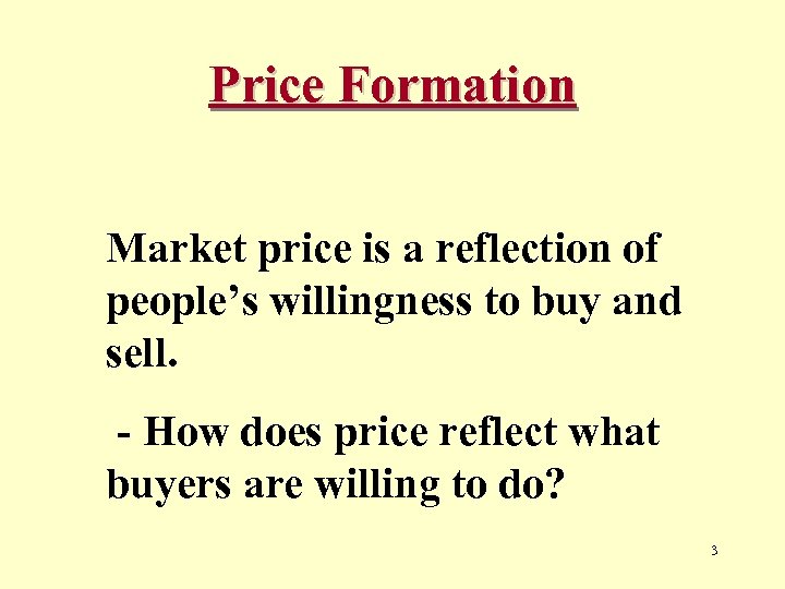 Price Formation Market price is a reflection of people’s willingness to buy and sell.