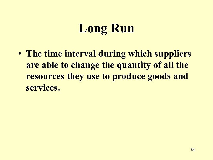 Long Run • The time interval during which suppliers are able to change the