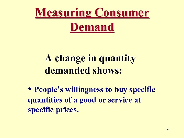 Measuring Consumer Demand A change in quantity demanded shows: • People’s willingness to buy