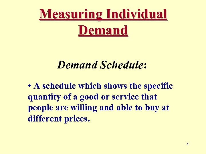 Measuring Individual Demand Schedule: • A schedule which shows the specific quantity of a