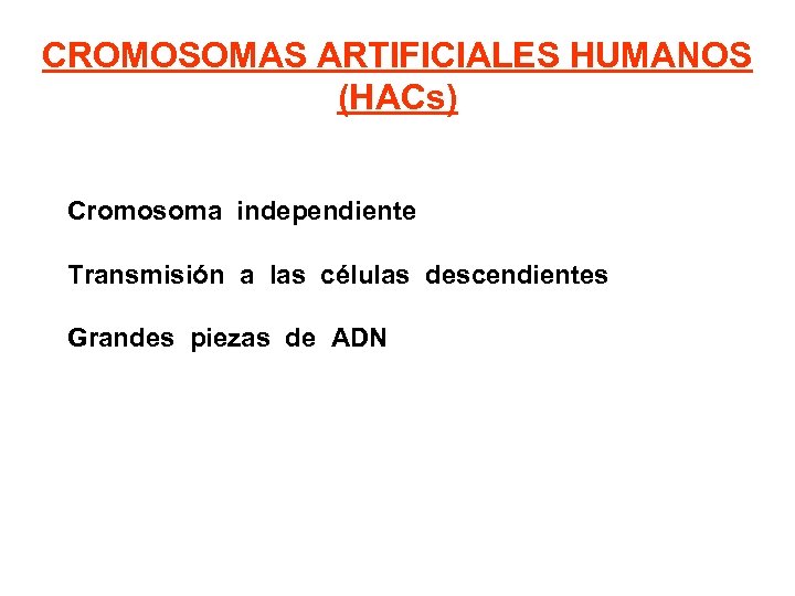 CROMOSOMAS ARTIFICIALES HUMANOS (HACs) Cromosoma independiente Transmisión a las células descendientes Grandes piezas de