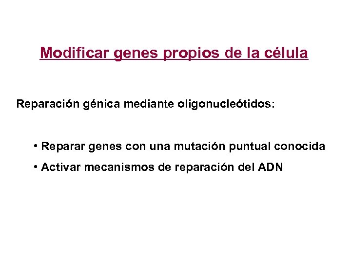 Modificar genes propios de la célula Reparación génica mediante oligonucleótidos: • Reparar genes con