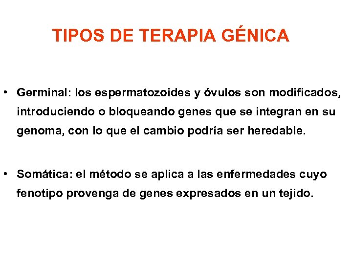 TIPOS DE TERAPIA GÉNICA • Germinal: los espermatozoides y óvulos son modificados, introduciendo o