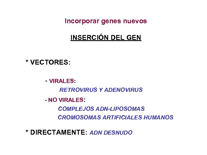 Incorporar genes nuevos INSERCIÓN DEL GEN * VECTORES: - VIRALES: RETROVIRUS Y ADENOVIRUS -