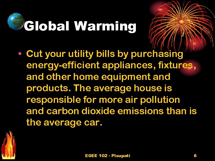 Global Warming • Cut your utility bills by purchasing energy-efficient appliances, fixtures, and other