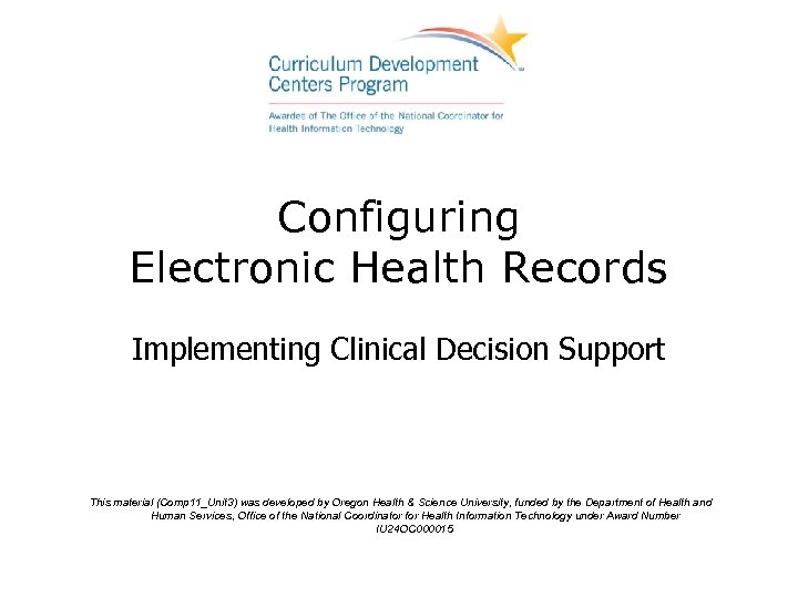 Configuring Electronic Health Records Implementing Clinical Decision Support This material (Comp 11_Unit 3) was