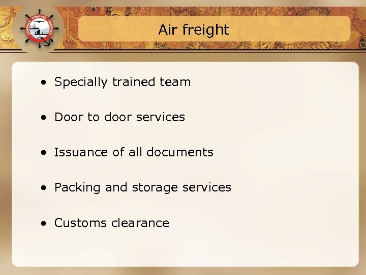 Air freight • Specially trained team • Door to door services • Issuance of
