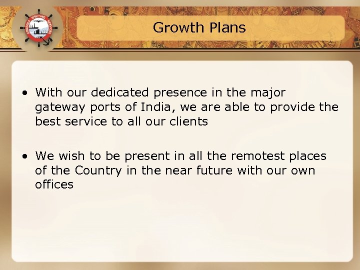 Growth Plans • With our dedicated presence in the major gateway ports of India,