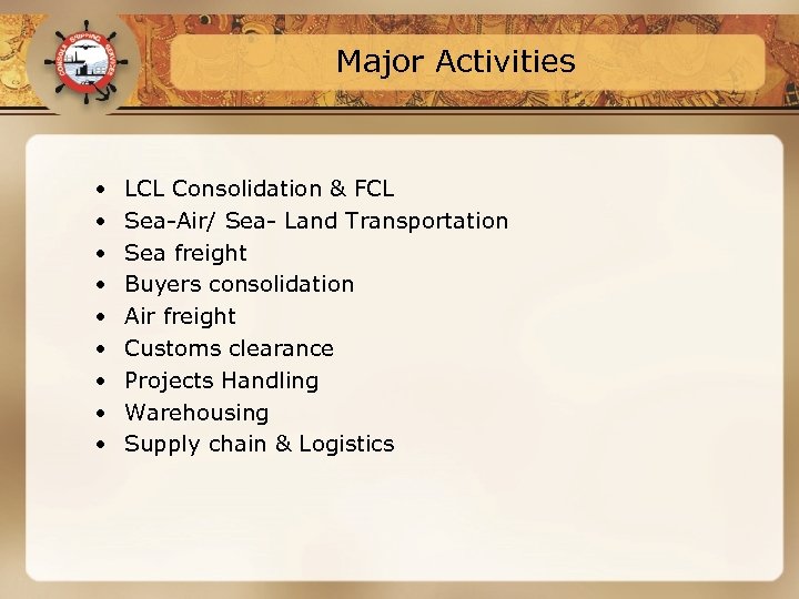 Major Activities • • • LCL Consolidation & FCL Sea-Air/ Sea- Land Transportation Sea