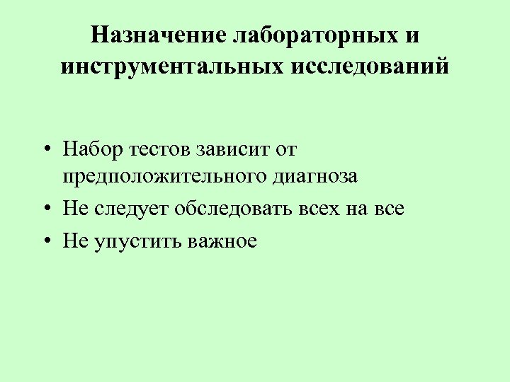 Назначение лабораторных и инструментальных исследований • Набор тестов зависит от предположительного диагноза • Не