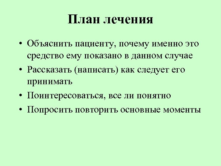 План лечения • Объяснить пациенту, почему именно это средство ему показано в данном случае