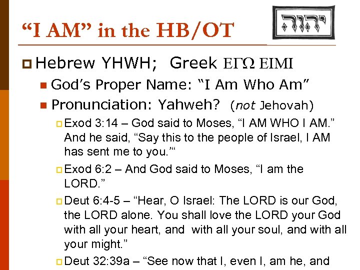 “I AM” in the HB/OT p Hebrew YHWH; Greek EGW EIMI God’s Proper Name: