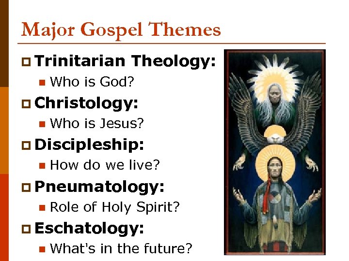Major Gospel Themes p Trinitarian n Theology: Who is God? p Christology: n Who