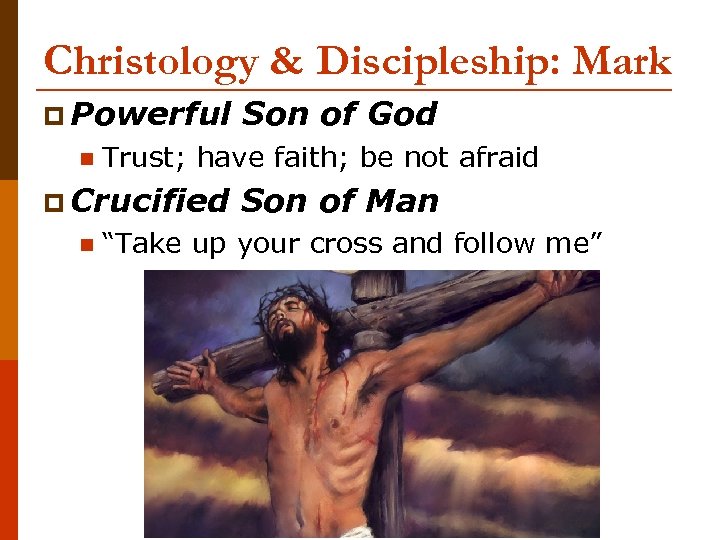 Christology & Discipleship: Mark p Powerful n Trust; have faith; be not afraid p