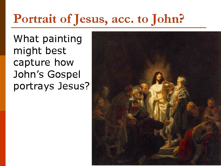 Portrait of Jesus, acc. to John? What painting might best capture how John’s Gospel