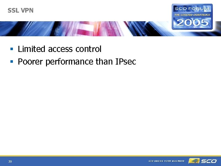 SSL VPN § Limited access control § Poorer performance than IPsec 39 