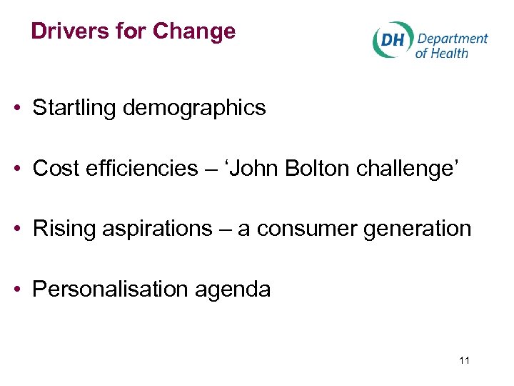Drivers for Change • Startling demographics • Cost efficiencies – ‘John Bolton challenge’ •
