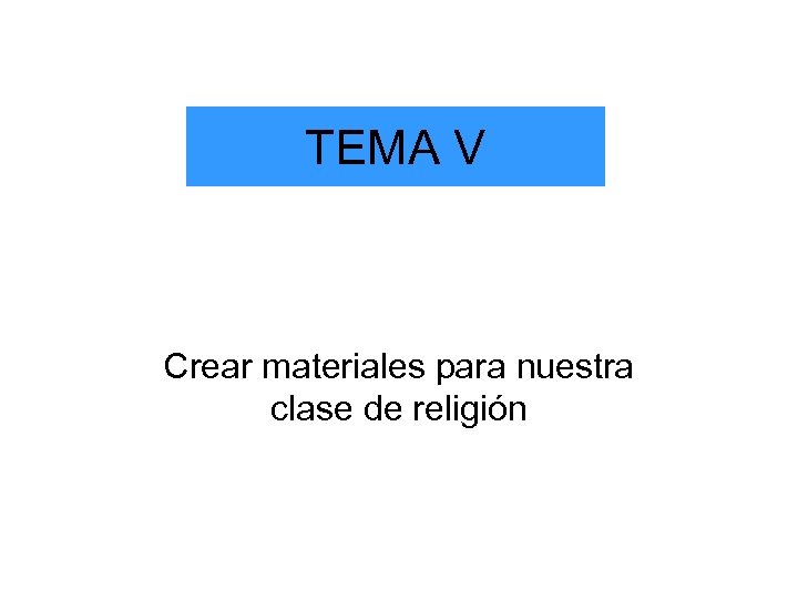 TEMA V Crear materiales para nuestra clase de religión 