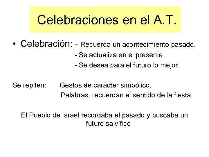 Celebraciones en el A. T. • Celebración: - Recuerda un acontecimiento pasado. - Se