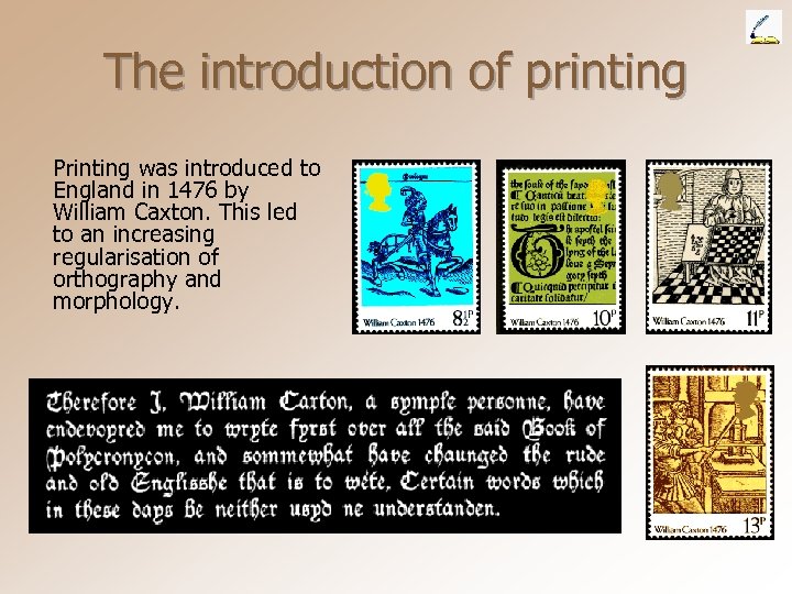 The introduction of printing Printing was introduced to England in 1476 by William Caxton.