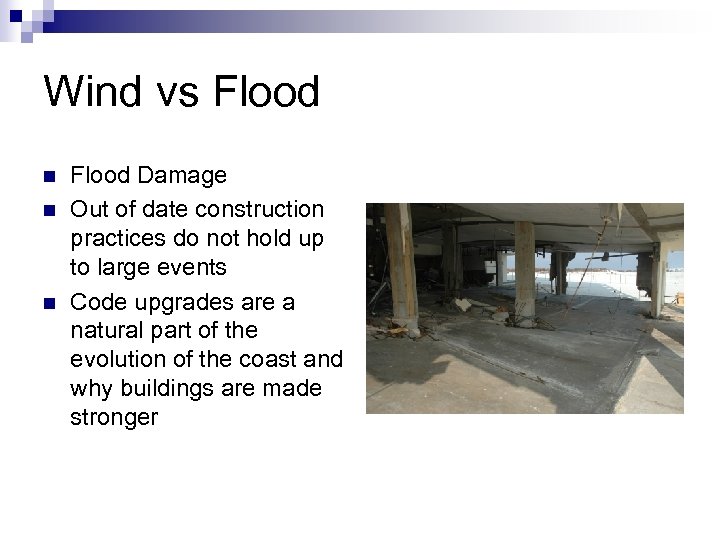 Wind vs Flood n n n Flood Damage Out of date construction practices do