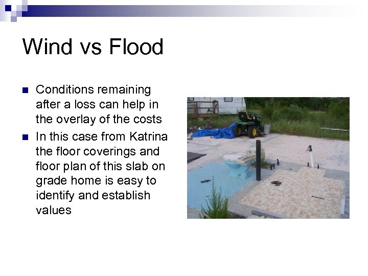Wind vs Flood n n Conditions remaining after a loss can help in the