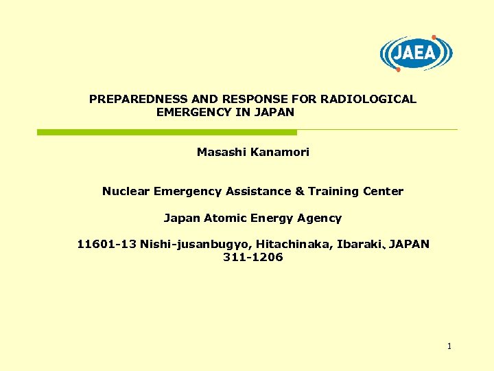 PREPAREDNESS AND RESPONSE FOR RADIOLOGICAL EMERGENCY IN JAPAN Masashi Kanamori Nuclear Emergency Assistance &