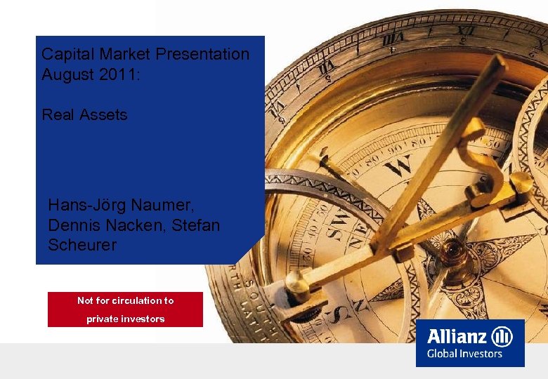 Capital Market Presentation August 2011: Real Assets Hans-Jörg Naumer, Dennis Nacken, Stefan Scheurer Not