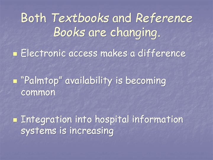 Both Textbooks and Reference Books are changing. n n n Electronic access makes a