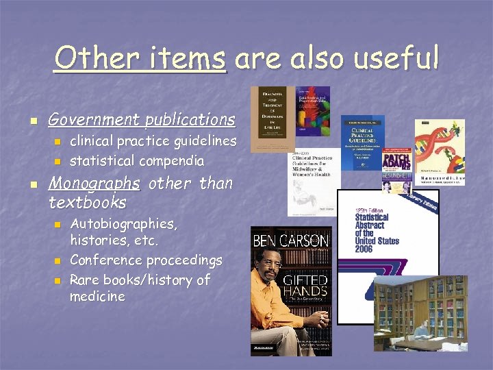 Other items are also useful n Government publications n n n clinical practice guidelines