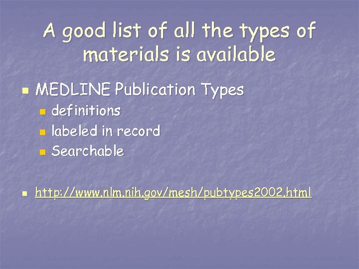 A good list of all the types of materials is available n MEDLINE Publication
