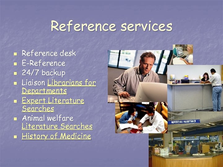 Reference services n n n n Reference desk E-Reference 24/7 backup Liaison Librarians for