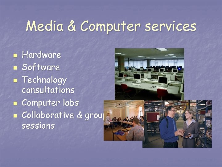 Media & Computer services n n n Hardware Software Technology consultations Computer labs Collaborative