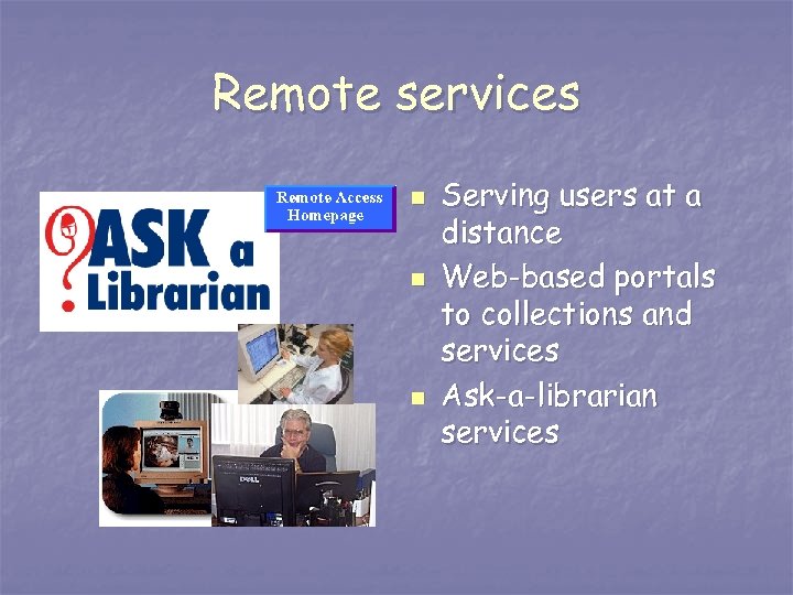Remote services n n n Serving users at a distance Web-based portals to collections