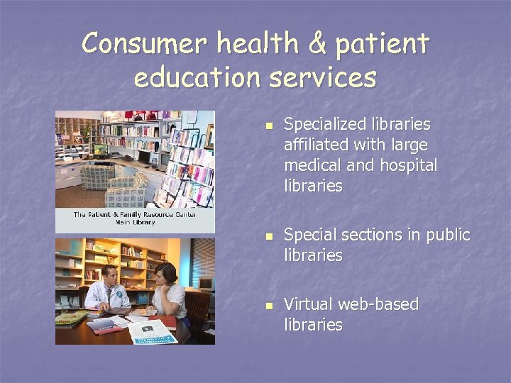 Consumer health & patient education services n n n Specialized libraries affiliated with large