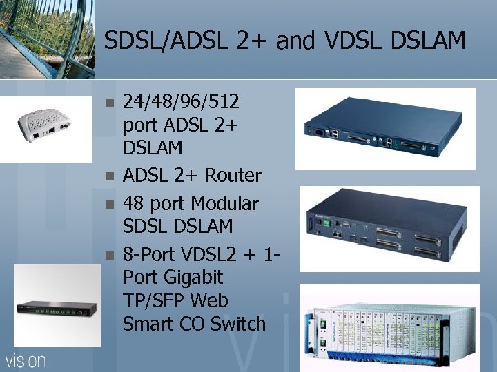 SDSL/ADSL 2+ and VDSL DSLAM n n 24/48/96/512 port ADSL 2+ DSLAM ADSL 2+