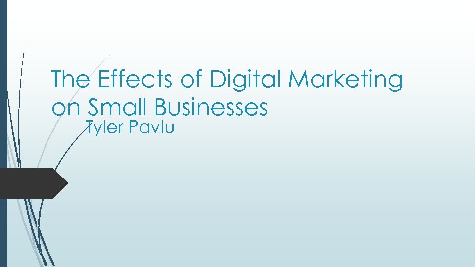 The Effects of Digital Marketing on Small Businesses Tyler Pavlu 
