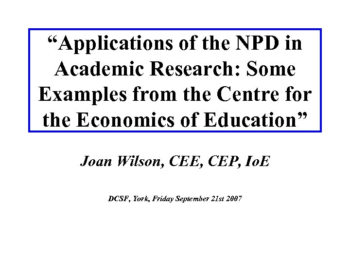 “Applications of the NPD in Academic Research: Some Examples from the Centre for the