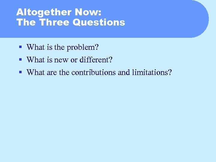 Altogether Now: The Three Questions § What is the problem? § What is new