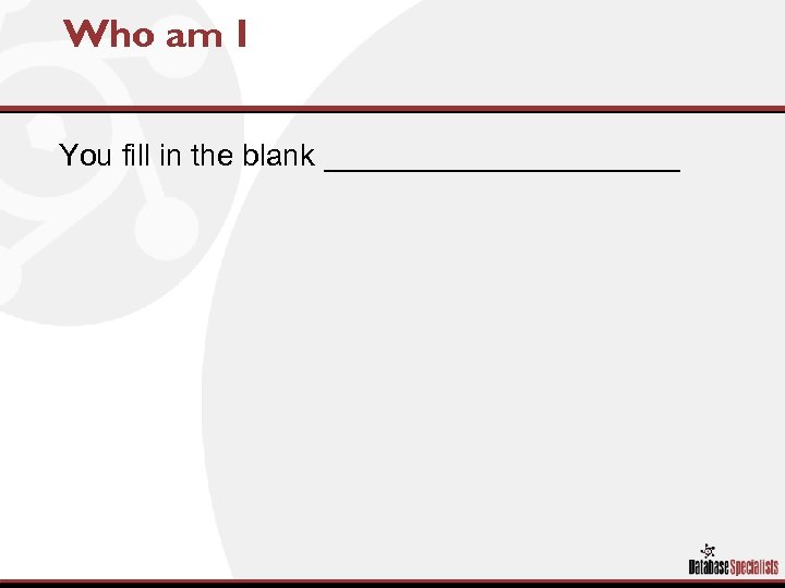 Who am I You fill in the blank ___________ 