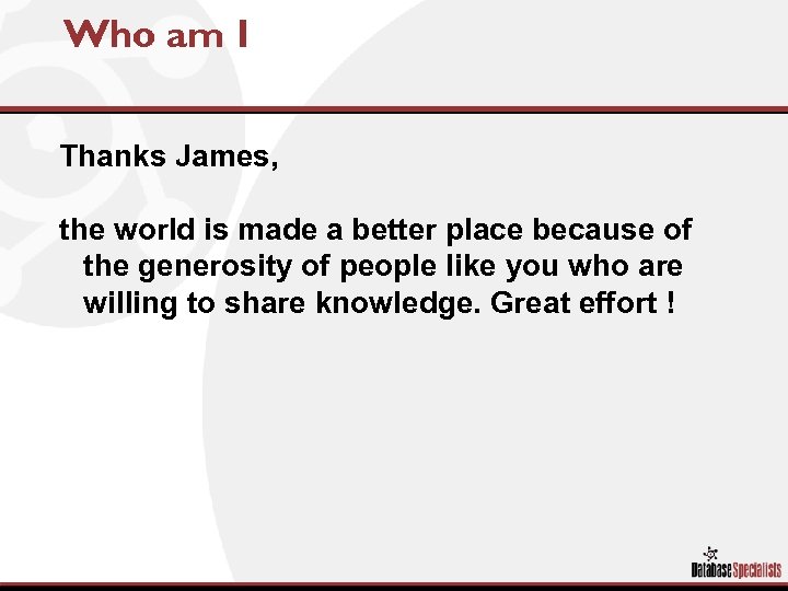 Who am I Thanks James, the world is made a better place because of