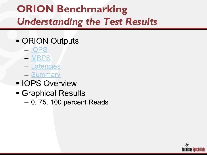 ORION Benchmarking Understanding the Test Results § ORION Outputs – – IOPS MBPS Latencies